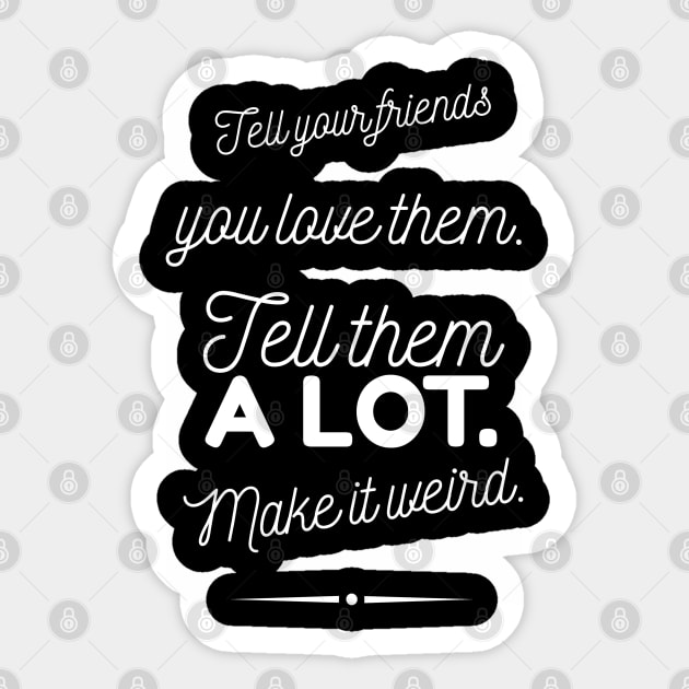 Tell Friends you Love them, Make it Weird Quote Sticker by Wanderer Bat